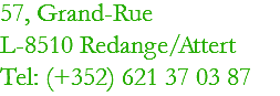 57, Grand-Rue
L-8510 Redange/Attert
Tel: (+352) 621 37 03 87